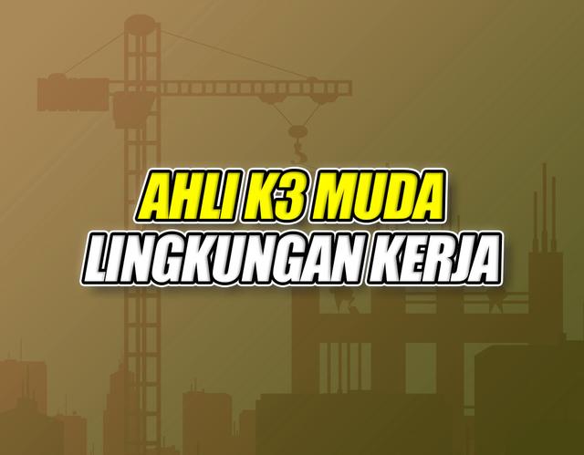 Ahli K3 Muda Lingkungan Kerja Batch 17