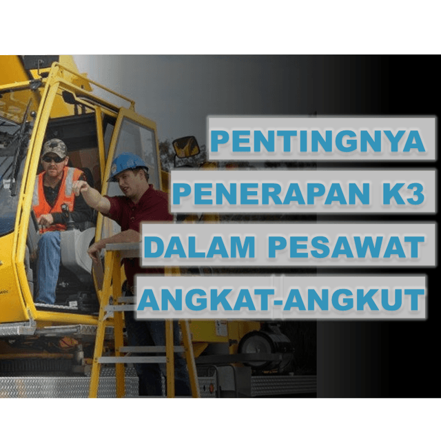Pentingnya Penerapan K3 dalam Pekerjaan Pesawat Angkat-Angkut Batch 1
